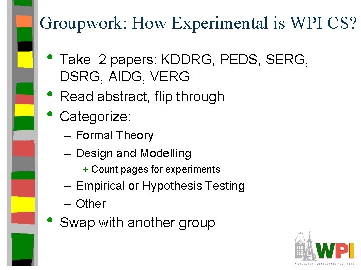 Groupwork: How Experimental is WPI CS? • Take • • 2 papers: KDDRG, PEDS,