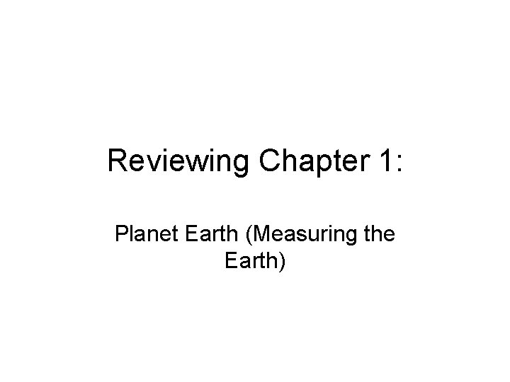 Reviewing Chapter 1: Planet Earth (Measuring the Earth) 