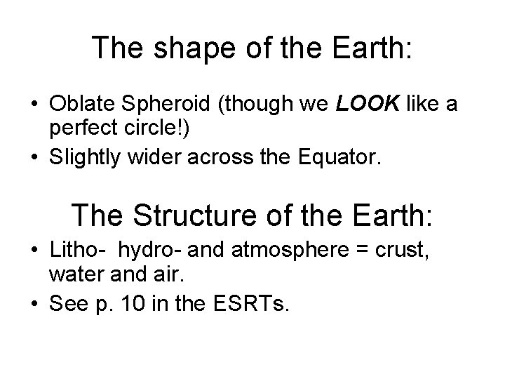 The shape of the Earth: • Oblate Spheroid (though we LOOK like a perfect