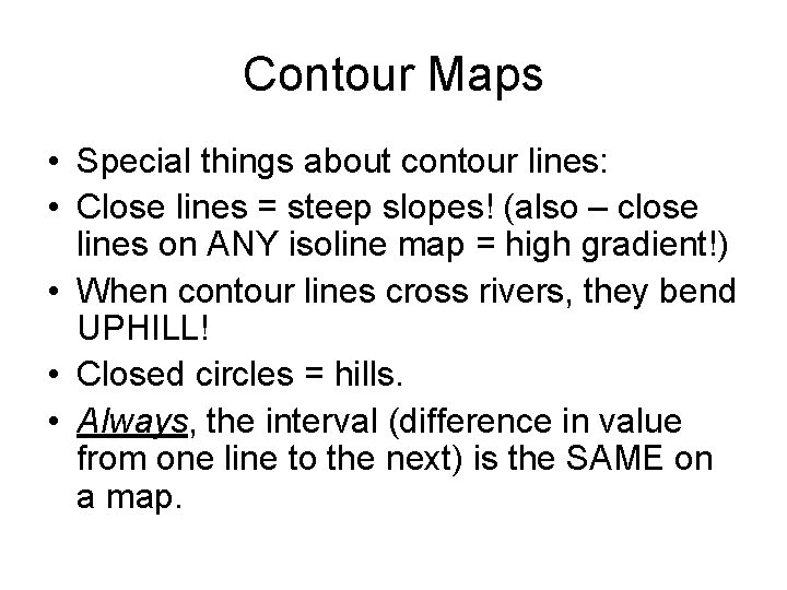 Contour Maps • Special things about contour lines: • Close lines = steep slopes!