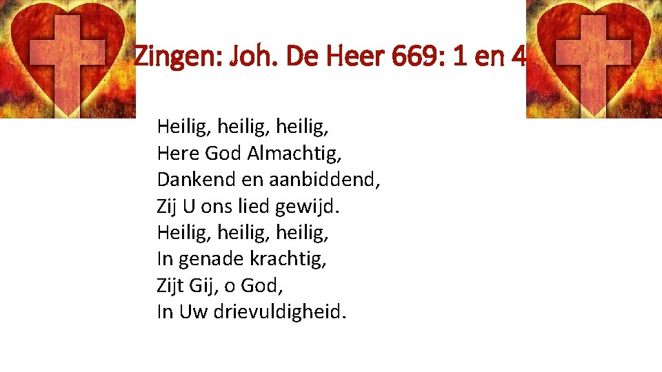 Zingen: Joh. De Heer 669: 1 en 4 Heilig, heilig, Here God Almachtig, Dankend