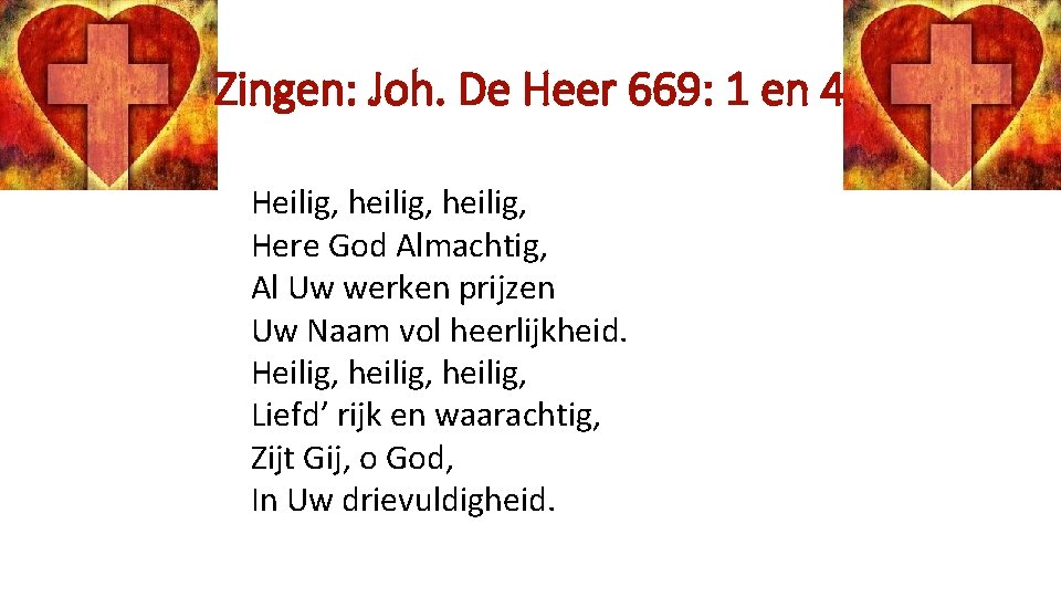 Zingen: Joh. De Heer 669: 1 en 4 Heilig, heilig, Here God Almachtig, Al