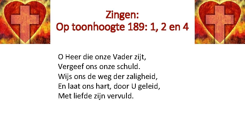 Zingen: Op toonhoogte 189: 1, 2 en 4 O Heer die onze Vader zijt,