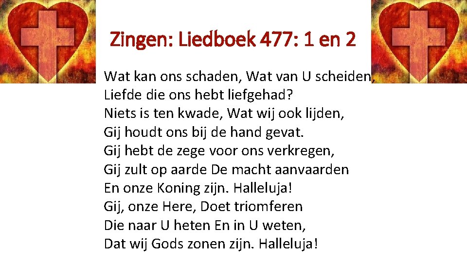 Zingen: Liedboek 477: 1 en 2 Wat kan ons schaden, Wat van U scheiden,