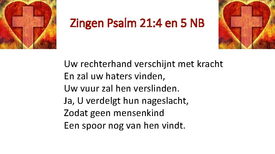 Zingen Psalm 21: 4 en 5 NB Uw rechterhand verschijnt met kracht En zal