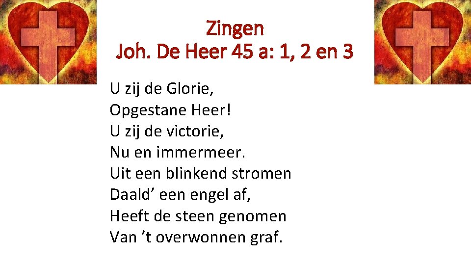 Zingen Joh. De Heer 45 a: 1, 2 en 3 U zij de Glorie,