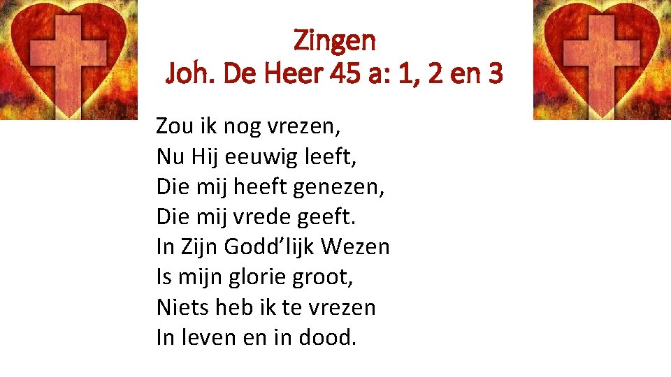 Zingen Joh. De Heer 45 a: 1, 2 en 3 Zou ik nog vrezen,