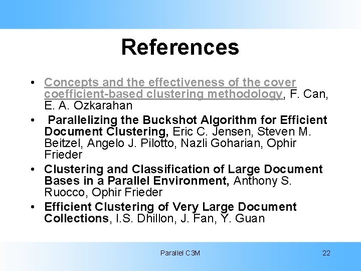 References • Concepts and the effectiveness of the cover coefficient-based clustering methodology, F. Can,