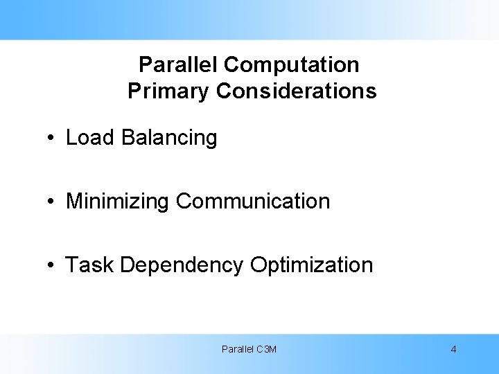 Parallel Computation Primary Considerations • Load Balancing • Minimizing Communication • Task Dependency Optimization