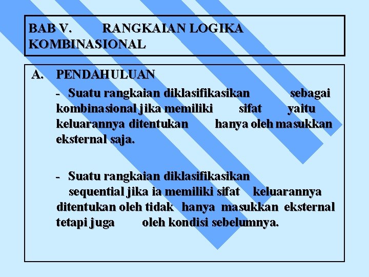 BAB V. RANGKAIAN LOGIKA KOMBINASIONAL A. PENDAHULUAN - Suatu rangkaian diklasifikasikan sebagai kombinasional jika