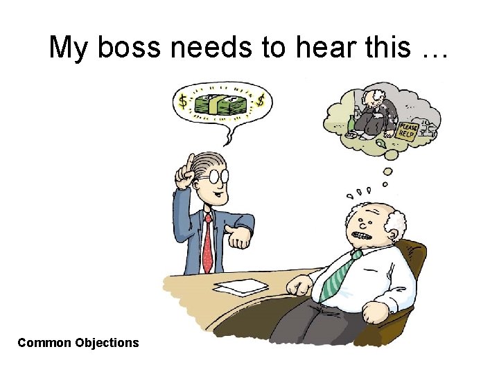 My boss needs to hear this … Common Objections 