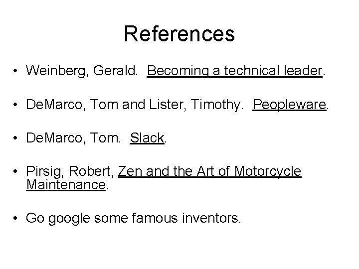 References • Weinberg, Gerald. Becoming a technical leader. • De. Marco, Tom and Lister,
