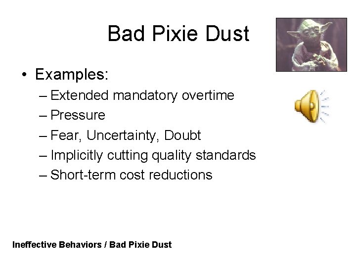 Bad Pixie Dust • Examples: – Extended mandatory overtime – Pressure – Fear, Uncertainty,