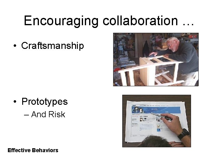 Encouraging collaboration … • Craftsmanship • Prototypes – And Risk Effective Behaviors 