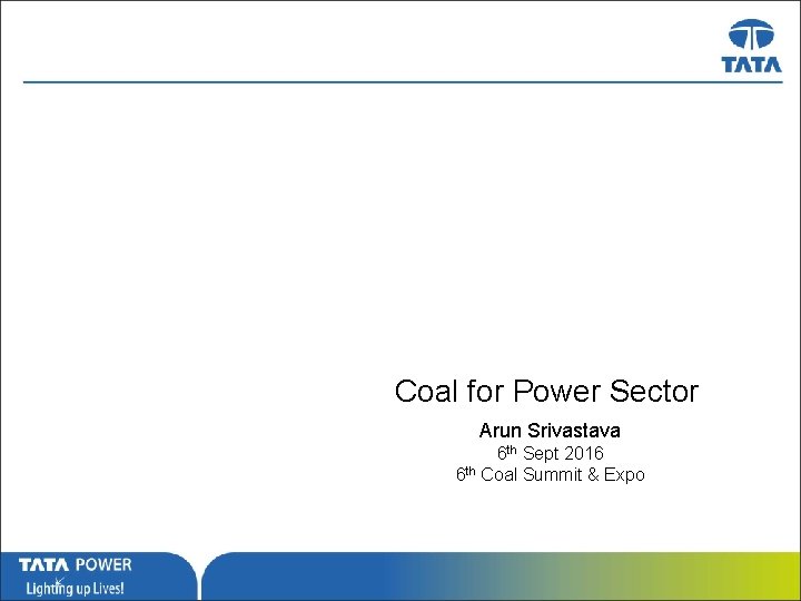 Coal for Power Sector Arun Srivastava 6 th Sept 2016 6 th Coal Summit