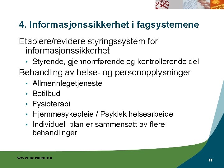 4. Informasjonssikkerhet i fagsystemene Etablere/revidere styringssystem for informasjonssikkerhet • Styrende, gjennomførende og kontrollerende del 4. Informasjonssikkerhet i fagsystemene Etablere/revidere styringssystem for informasjonssikkerhet • Styrende, gjennomførende og kontrollerende del