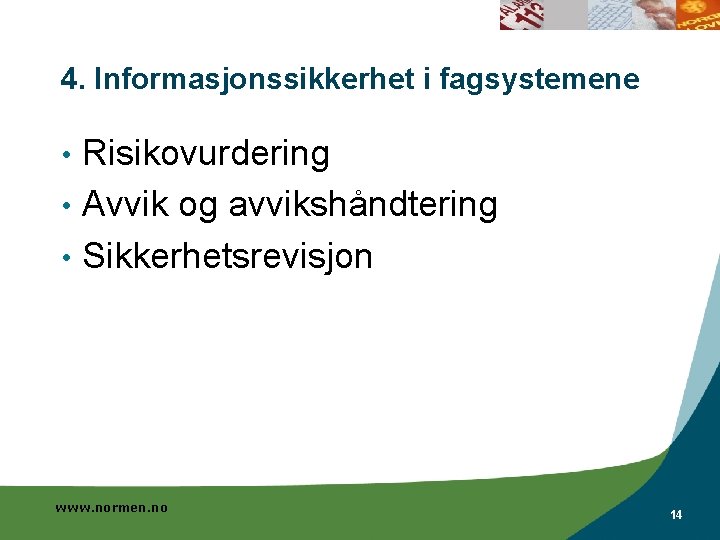 4. Informasjonssikkerhet i fagsystemene Risikovurdering • Avvik og avvikshåndtering • Sikkerhetsrevisjon • www. normen. 4. Informasjonssikkerhet i fagsystemene Risikovurdering • Avvik og avvikshåndtering • Sikkerhetsrevisjon • www. normen.