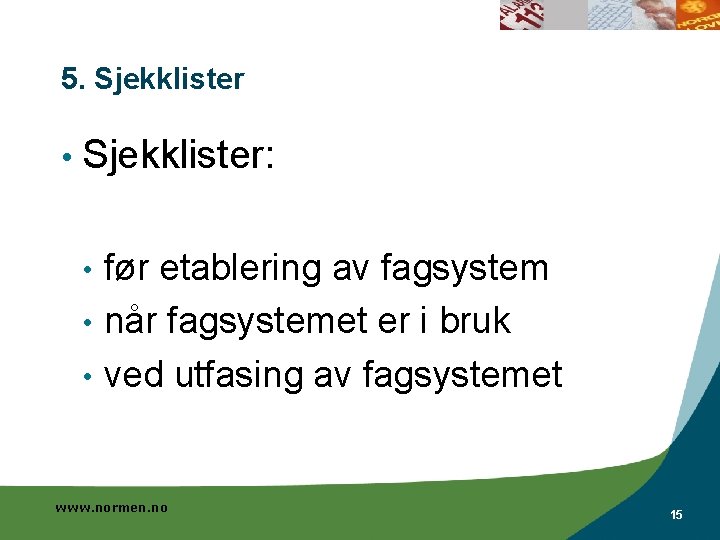 5. Sjekklister • Sjekklister: før etablering av fagsystem • når fagsystemet er i bruk 5. Sjekklister • Sjekklister: før etablering av fagsystem • når fagsystemet er i bruk