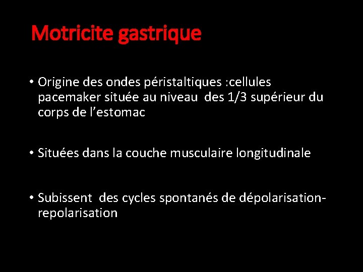 Motricite gastrique • Origine des ondes péristaltiques : cellules pacemaker située au niveau des