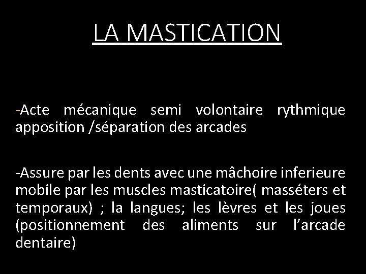LA MASTICATION -Acte mécanique semi volontaire rythmique apposition /séparation des arcades -Assure par les