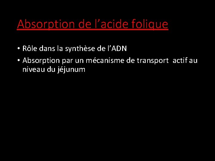 Absorption de l’acide folique • Rôle dans la synthèse de l’ADN • Absorption par