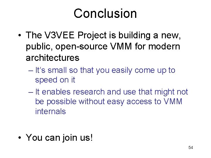 Conclusion • The V 3 VEE Project is building a new, public, open-source VMM