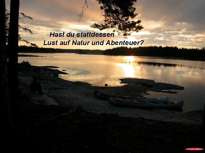 Hast du stattdessen Lust auf Natur und Abenteuer? 