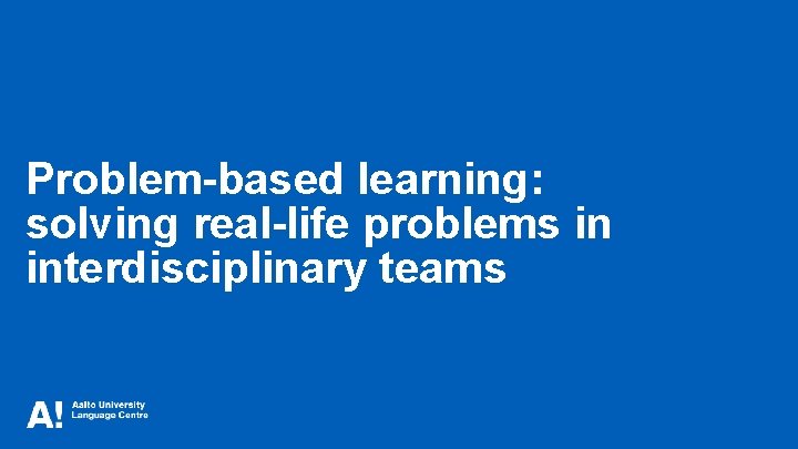 Problem-based learning: solving real-life problems in interdisciplinary teams 