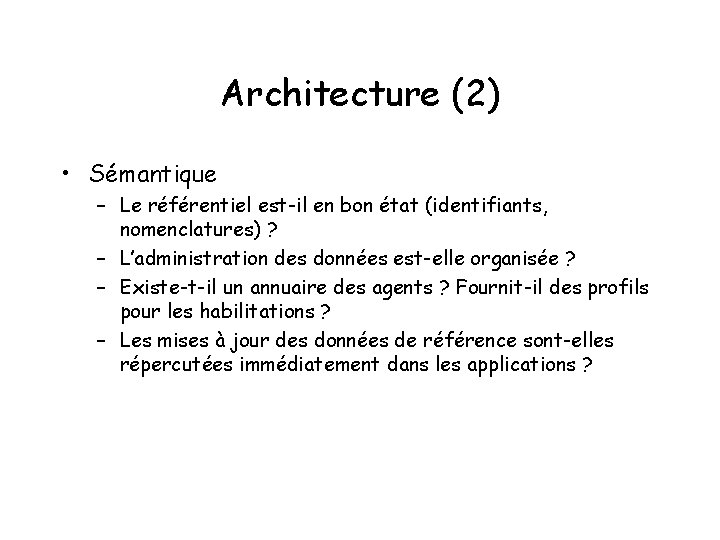 Architecture (2) • Sémantique – Le référentiel est-il en bon état (identifiants, nomenclatures) ?