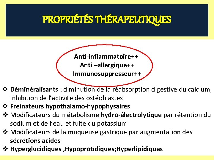 PROPRIÉTÉS THÉRAPEUTIQUES Anti-inflammatoire++ Anti –allergique++ Immunosuppresseur++ v Déminéralisants : diminution de la réabsorption digestive