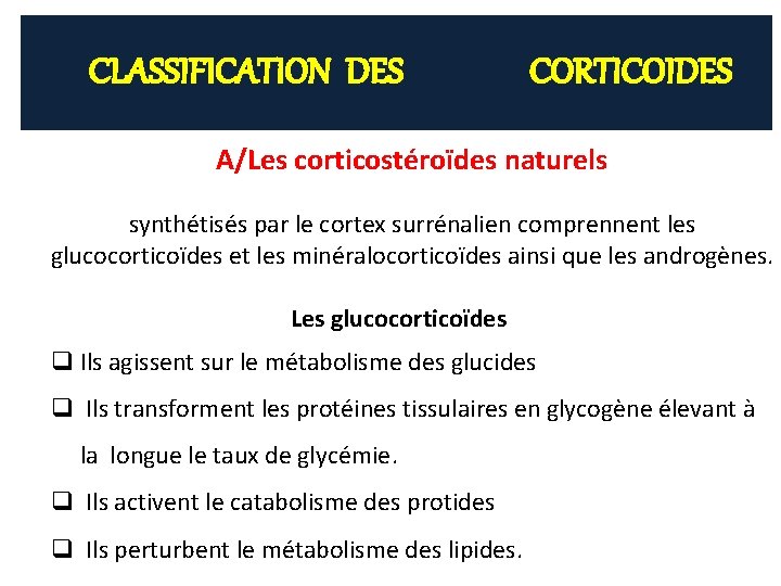 CLASSIFICATION DES CORTICOIDES A/Les corticostéroïdes naturels synthétisés par le cortex surrénalien comprennent les glucocorticoïdes