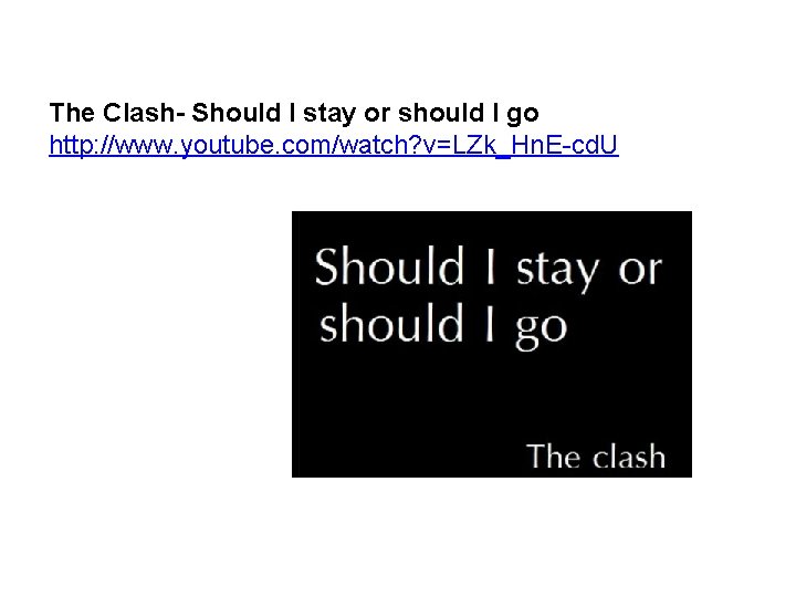 The Clash- Should I stay or should I go http: //www. youtube. com/watch? v=LZk_Hn.
