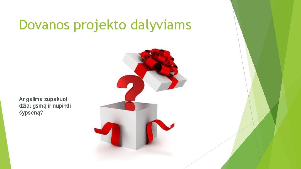Dovanos projekto dalyviams Ar galima supakuoti džiaugsmą ir nupirkti šypseną? 