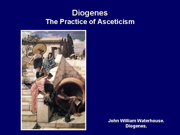 Diogenes The Practice of Asceticism John William Waterhouse. Diogenes. 