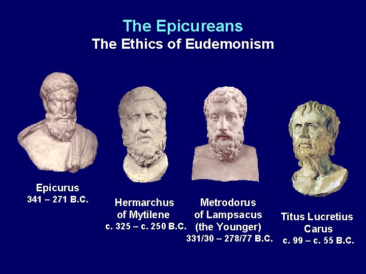 The Epicureans The Ethics of Eudemonism Epicurus 341 – 271 B. C. Hermarchus of