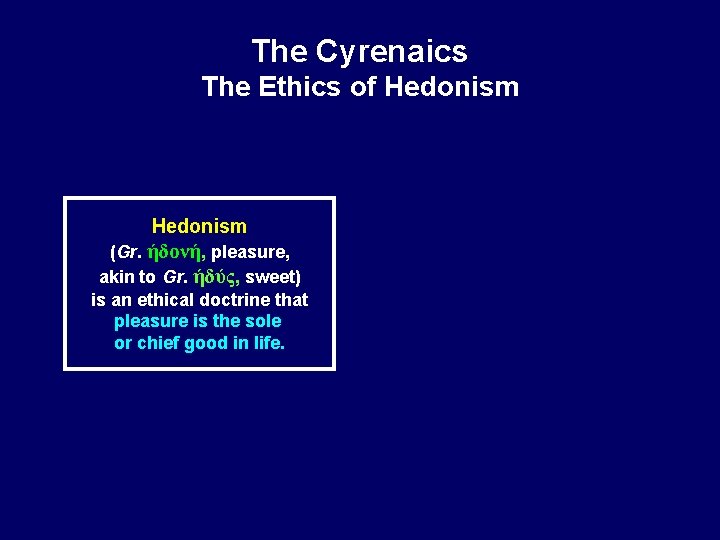 The Cyrenaics The Ethics of Hedonism (Gr. ήδονή, pleasure, akin to Gr. ήδύς, sweet)