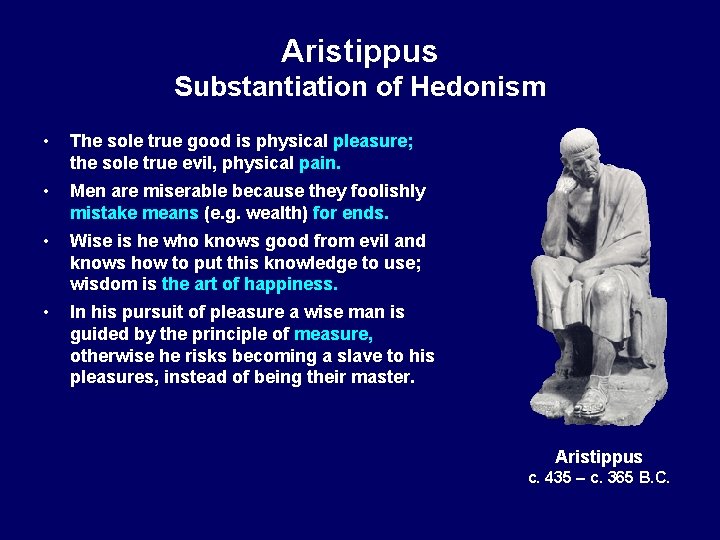 Aristippus Substantiation of Hedonism • The sole true good is physical pleasure; the sole