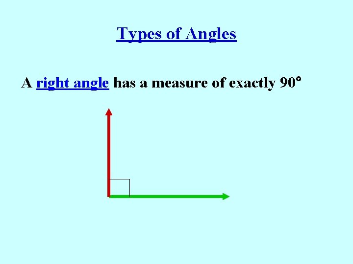 Types of Angles A right angle has a measure of exactly 90° 