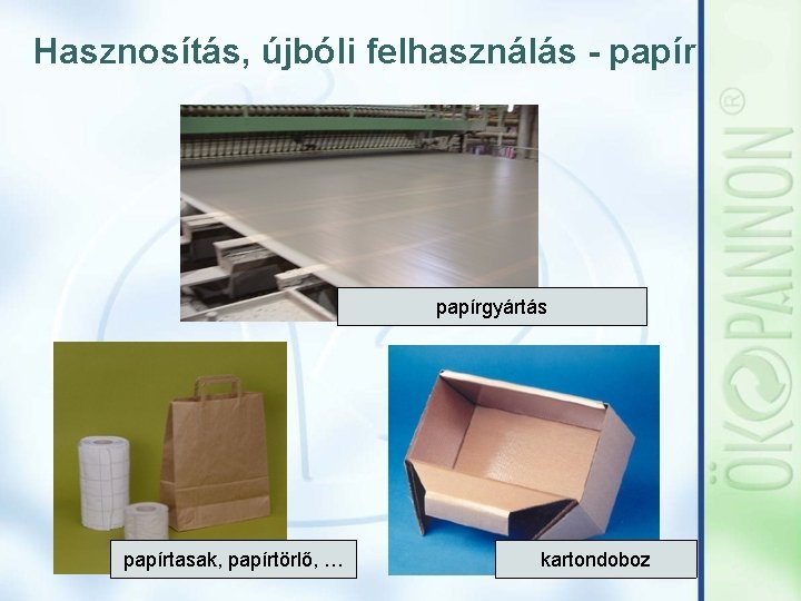 Hasznosítás, újbóli felhasználás - papírgyártás papírtasak, papírtörlő, … kartondoboz 
