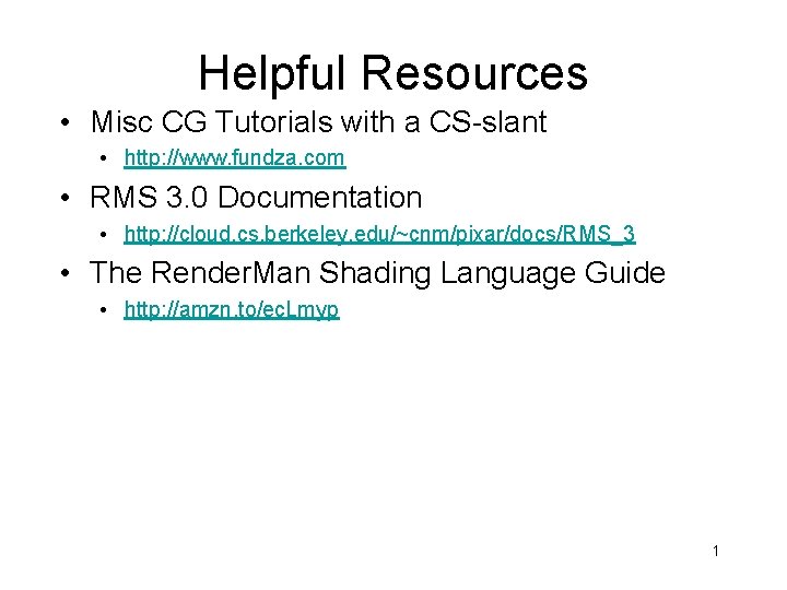 Helpful Resources • Misc CG Tutorials with a CS-slant • http: //www. fundza. com