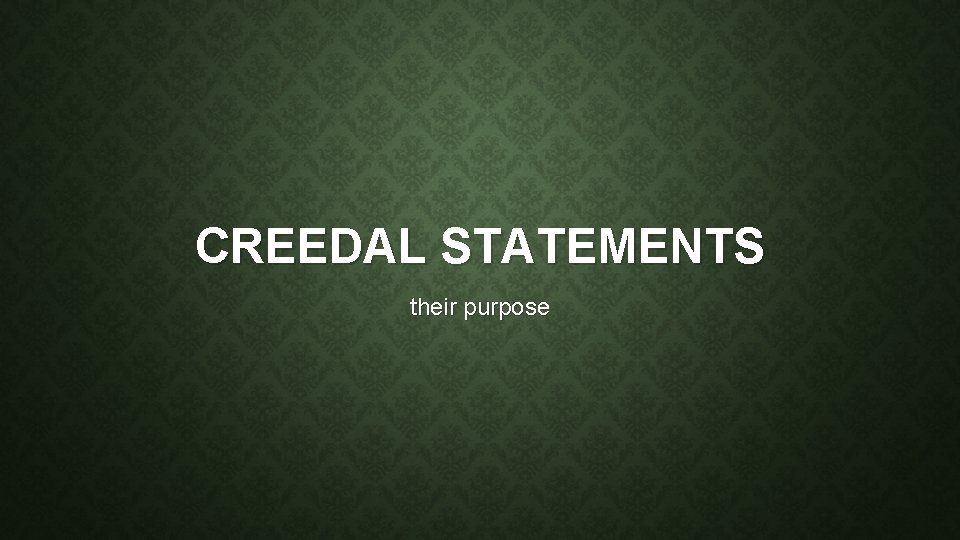 CREEDAL STATEMENTS their purpose 