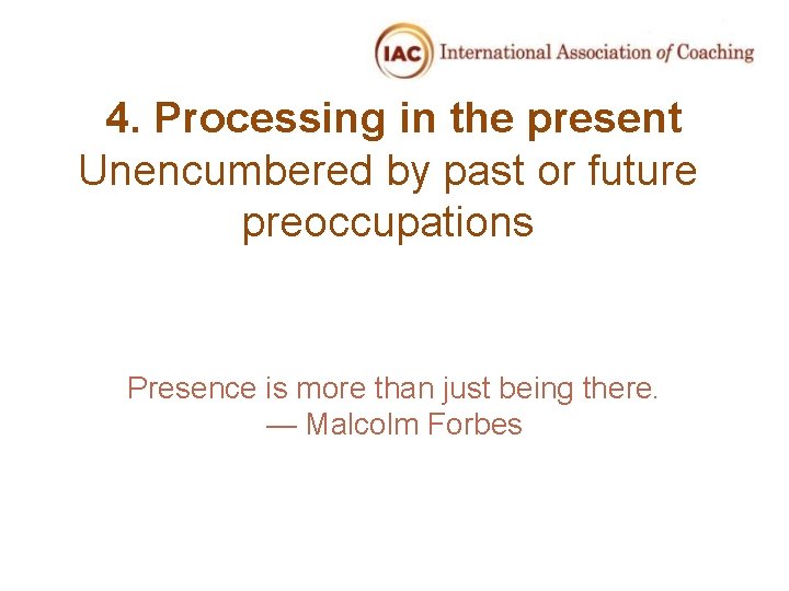 4. Processing in the present Unencumbered by past or future preoccupations Presence is more