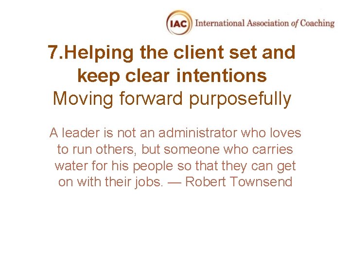 7. Helping the client set and keep clear intentions Moving forward purposefully A leader