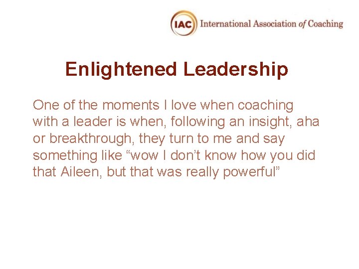 Enlightened Leadership One of the moments I love when coaching with a leader is