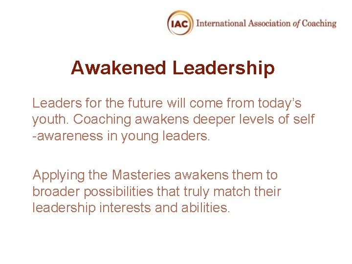 Awakened Leadership Leaders for the future will come from today’s youth. Coaching awakens deeper