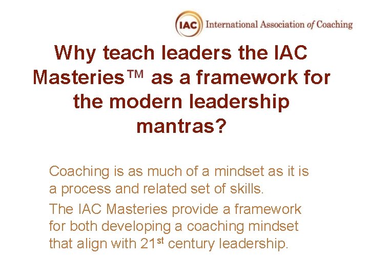Why teach leaders the IAC Masteries™ as a framework for the modern leadership mantras?