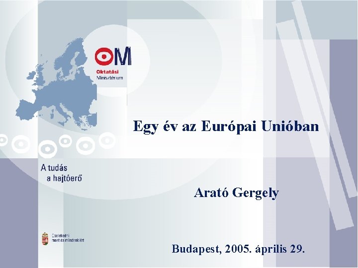 Egy év az Európai Unióban Arató Gergely Budapest, 2005. április 29. 