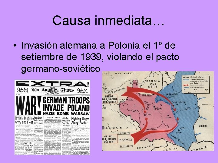 Causa inmediata… • Invasión alemana a Polonia el 1º de setiembre de 1939, violando