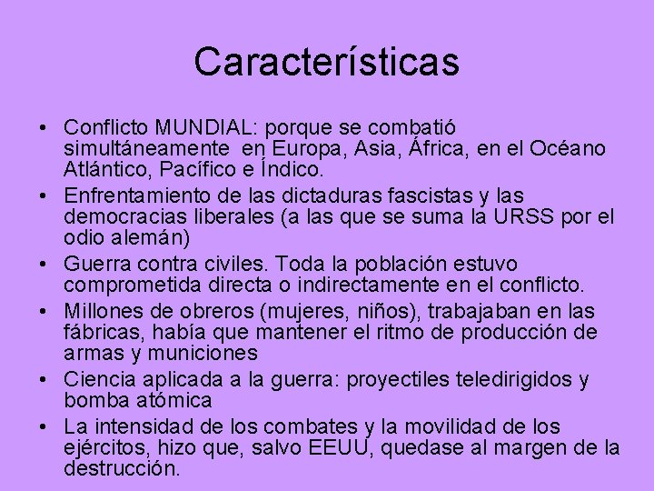 Características • Conflicto MUNDIAL: porque se combatió simultáneamente en Europa, Asia, África, en el