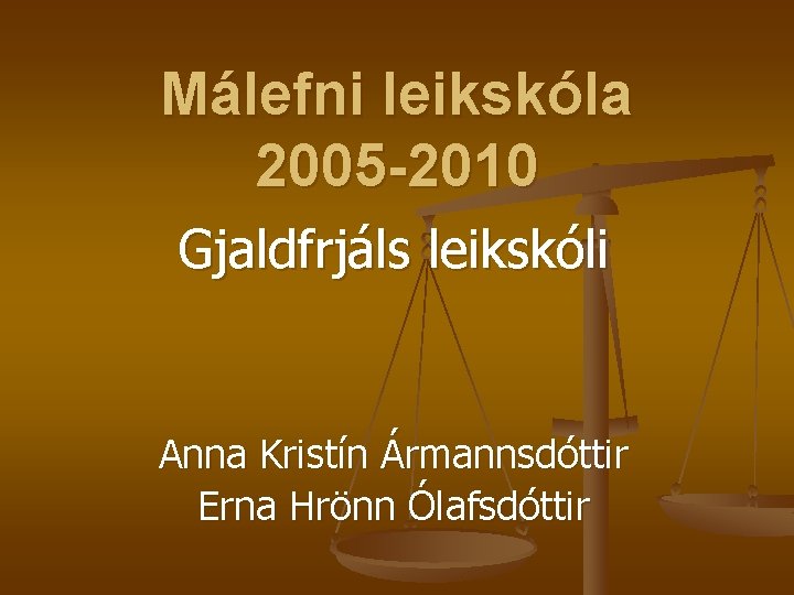 Málefni leikskóla 2005 -2010 Gjaldfrjáls leikskóli Anna Kristín Ármannsdóttir Erna Hrönn Ólafsdóttir Málefni leikskóla 2005 -2010 Gjaldfrjáls leikskóli Anna Kristín Ármannsdóttir Erna Hrönn Ólafsdóttir